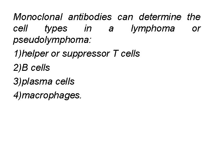 Monoclonal antibodies can determine the cell types in a lymphoma or pseudolymphoma: 1)helper or