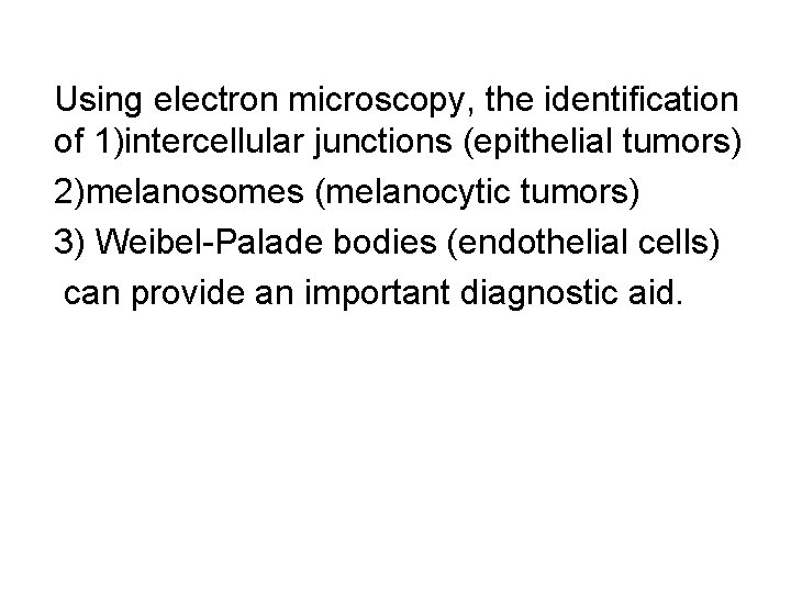 Using electron microscopy, the identification of 1)intercellular junctions (epithelial tumors) 2)melanosomes (melanocytic tumors) 3)