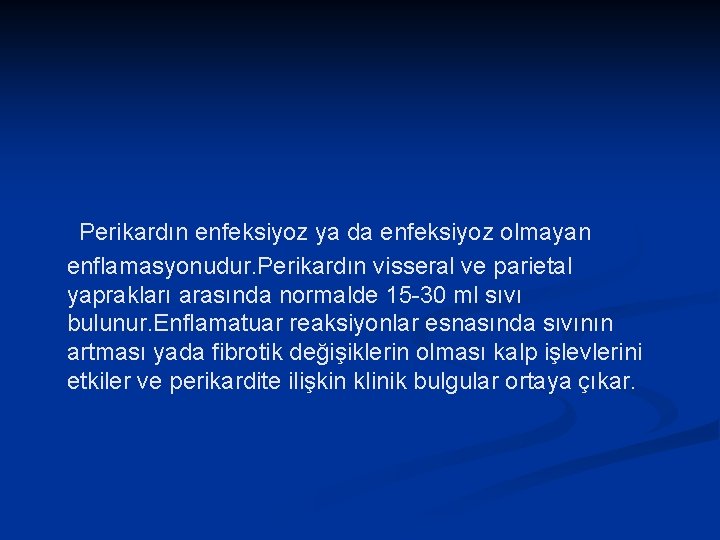  Perikardın enfeksiyoz ya da enfeksiyoz olmayan enflamasyonudur. Perikardın visseral ve parietal yaprakları arasında