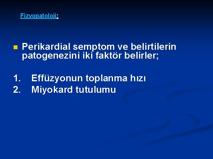 Fizyopatoloji: n Perikardial semptom ve belirtilerin patogenezini iki faktör belirler; 1. Effüzyonun toplanma hızı