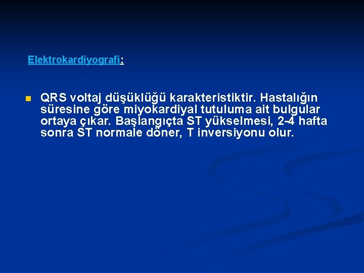  Elektrokardiyografi; n QRS voltaj düşüklüğü karakteristiktir. Hastalığın süresine göre miyokardiyal tutuluma ait bulgular