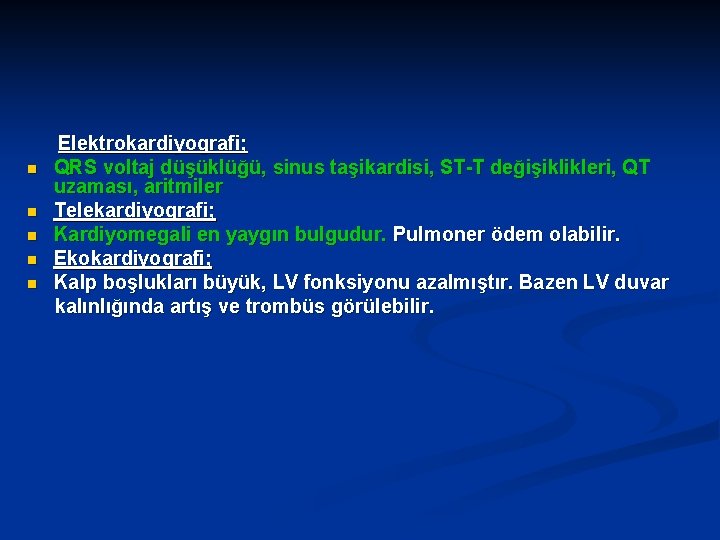  Elektrokardiyografi; QRS voltaj düşüklüğü, sinus taşikardisi, ST-T değişiklikleri, QT uzaması, aritmiler n Telekardiyografi;