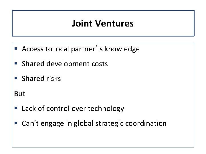 Joint Ventures § Access to local partner’s knowledge § Shared development costs § Shared