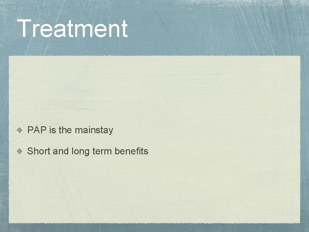 Treatment PAP is the mainstay Short and long term benefits 