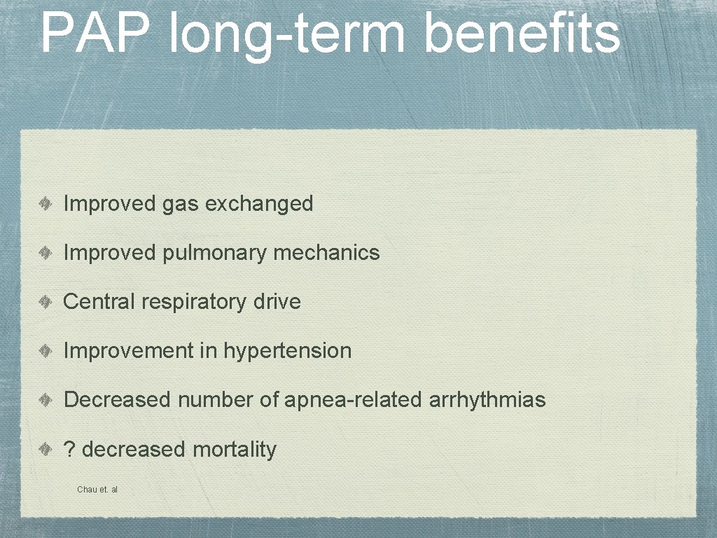 PAP long-term benefits Improved gas exchanged Improved pulmonary mechanics Central respiratory drive Improvement in