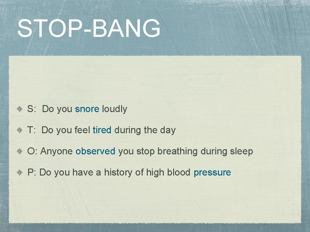 STOP-BANG S: Do you snore loudly T: Do you feel tired during the day