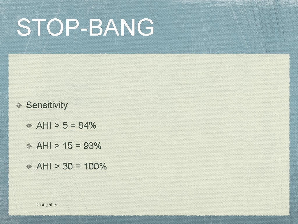 STOP-BANG Sensitivity AHI > 5 = 84% AHI > 15 = 93% AHI >