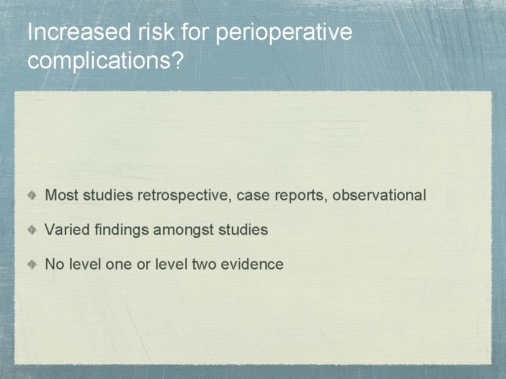 Increased risk for perioperative complications? Most studies retrospective, case reports, observational Varied findings amongst