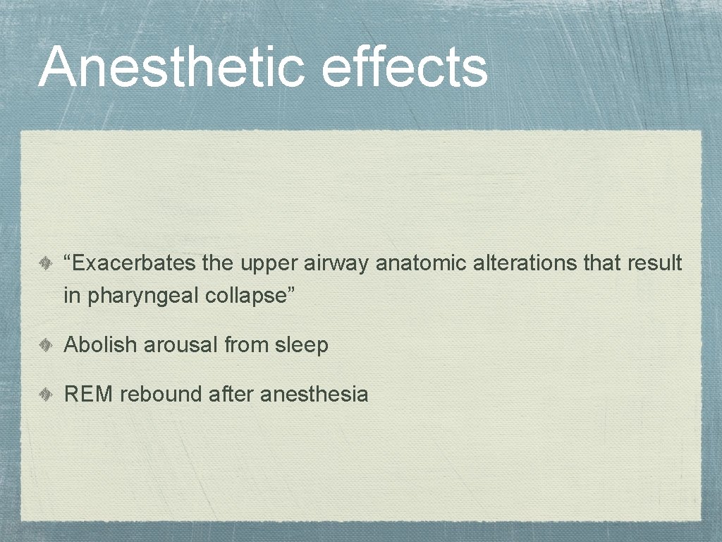 Anesthetic effects “Exacerbates the upper airway anatomic alterations that result in pharyngeal collapse” Abolish