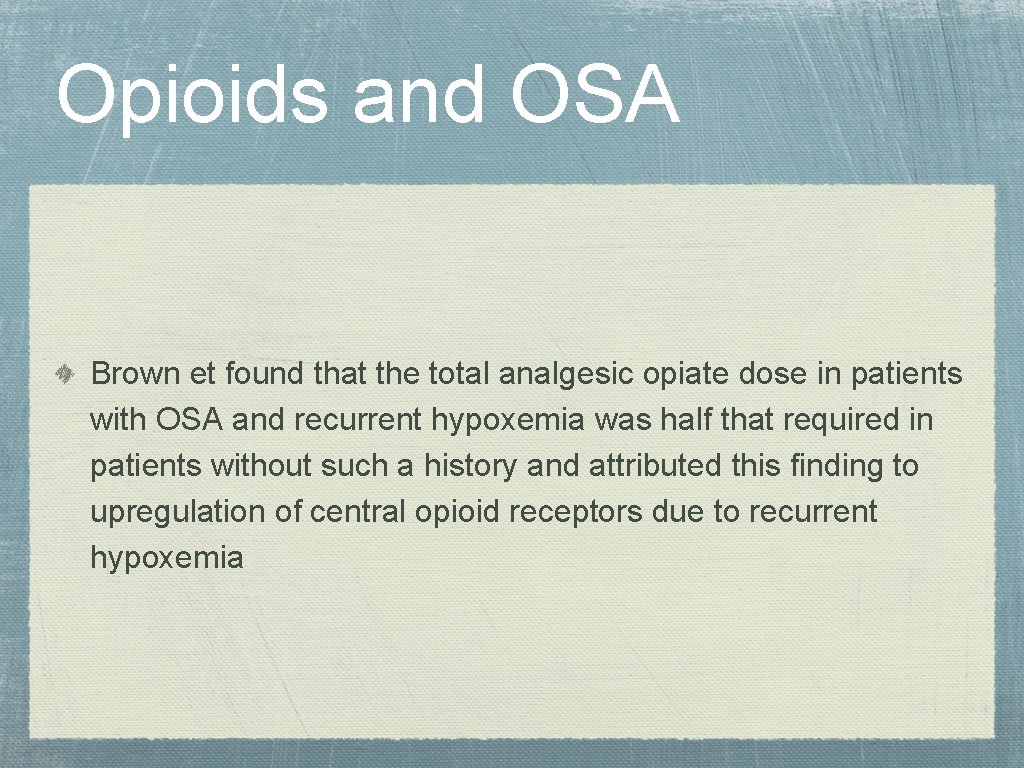 Opioids and OSA Brown et found that the total analgesic opiate dose in patients