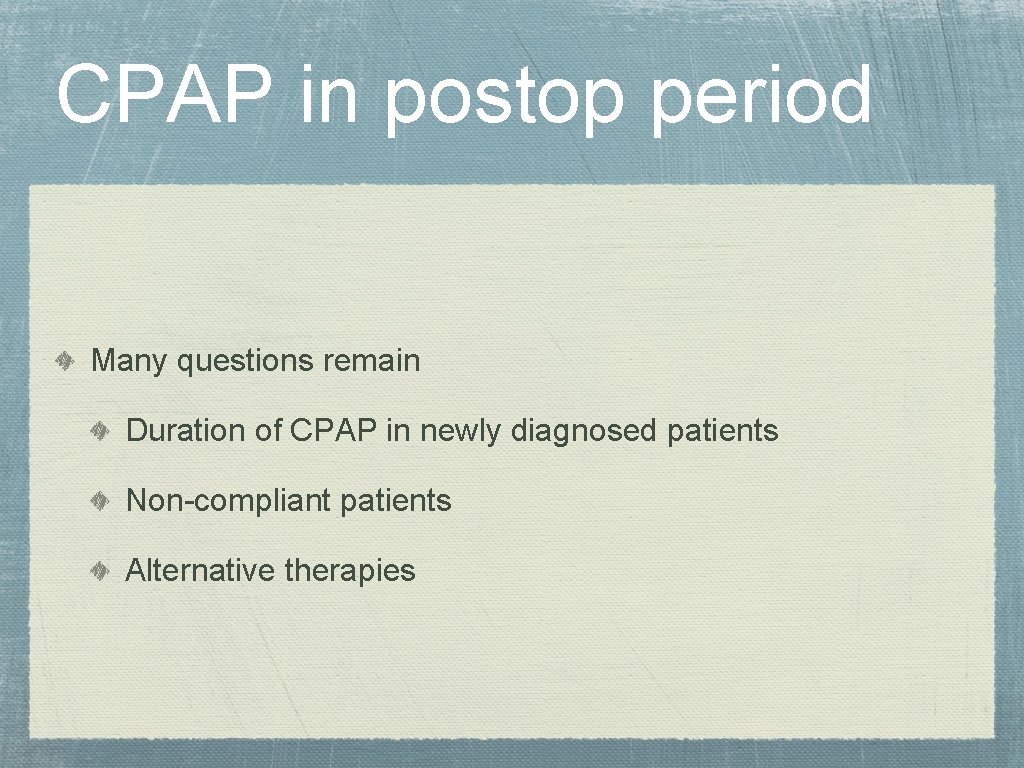 CPAP in postop period Many questions remain Duration of CPAP in newly diagnosed patients