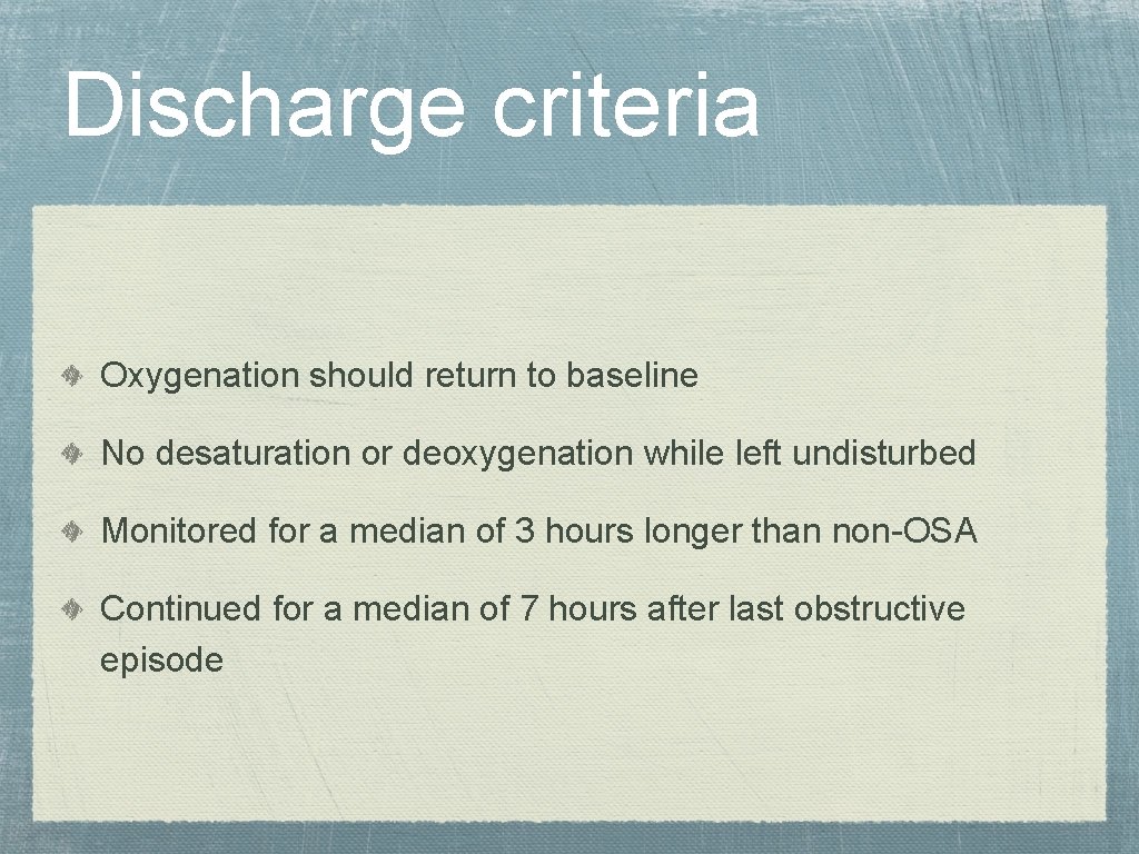 Discharge criteria Oxygenation should return to baseline No desaturation or deoxygenation while left undisturbed