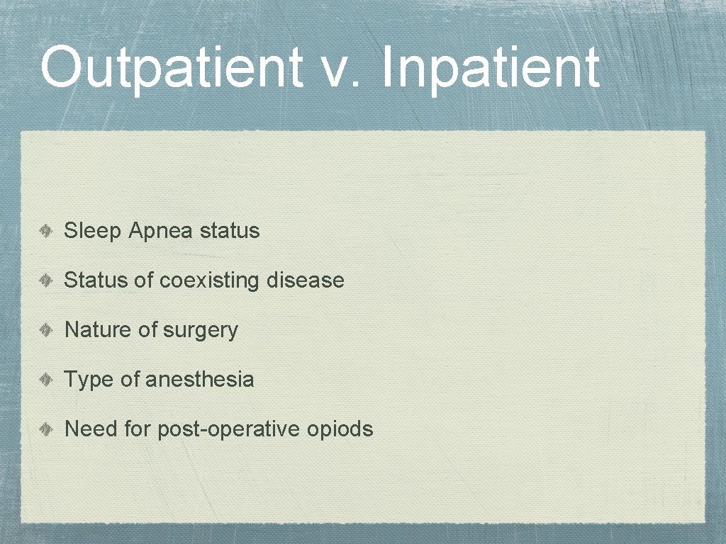 Outpatient v. Inpatient Sleep Apnea status Status of coexisting disease Nature of surgery Type