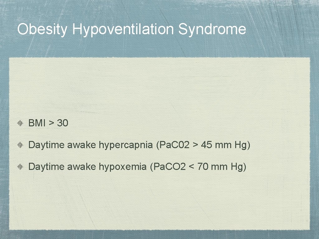 Obesity Hypoventilation Syndrome BMI > 30 Daytime awake hypercapnia (Pa. C 02 > 45