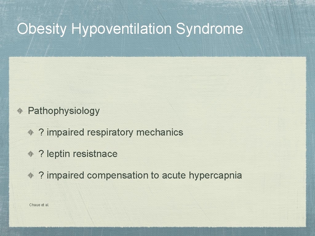 Obesity Hypoventilation Syndrome Pathophysiology ? impaired respiratory mechanics ? leptin resistnace ? impaired compensation