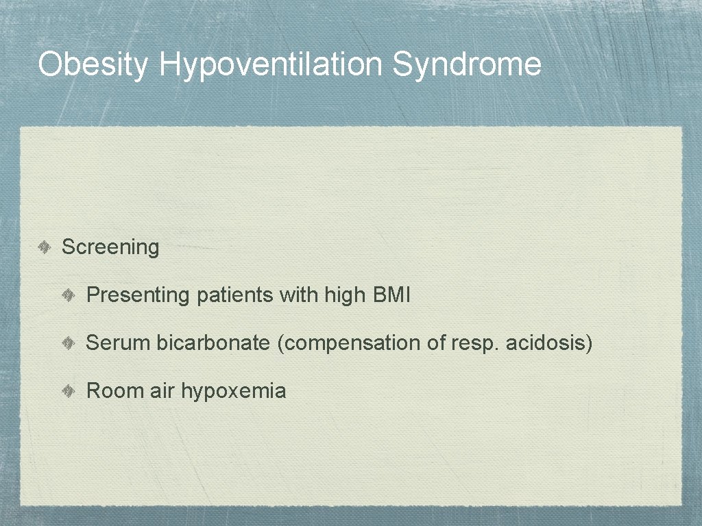 Obesity Hypoventilation Syndrome Screening Presenting patients with high BMI Serum bicarbonate (compensation of resp.