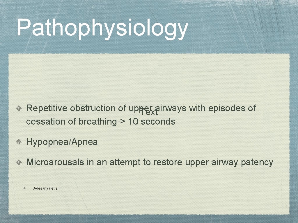 Pathophysiology Repetitive obstruction of upper airways with episodes of Text cessation of breathing >