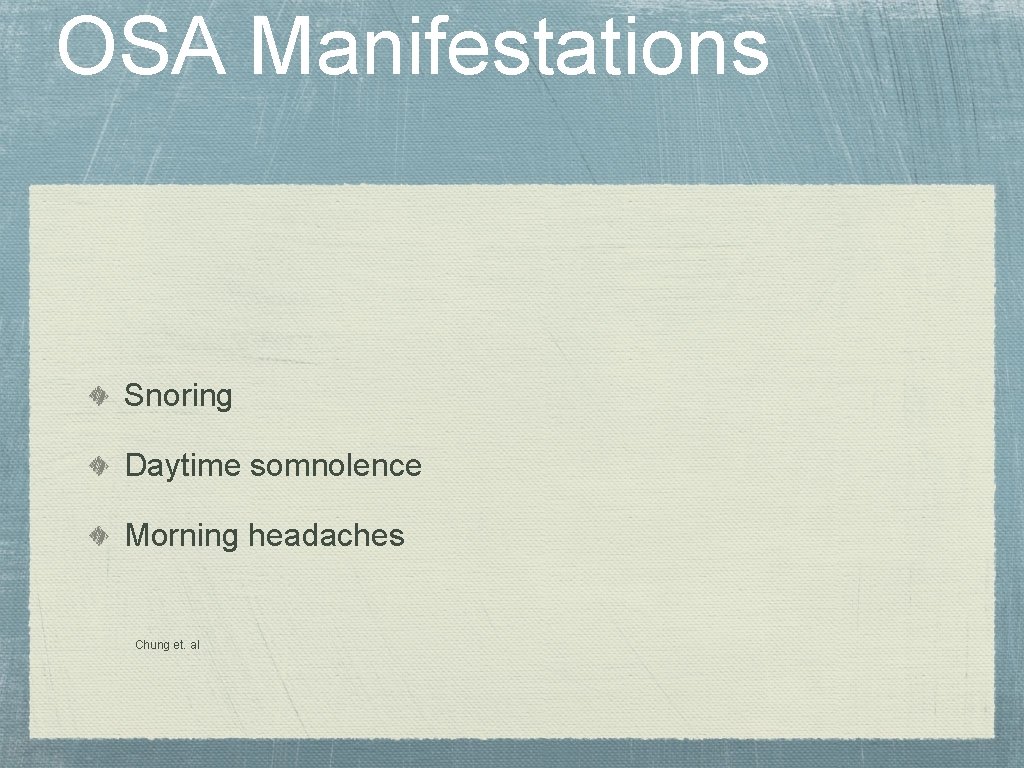 OSA Manifestations Snoring Daytime somnolence Morning headaches Chung et. al 