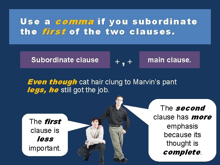 Use a comma if you subordinate the first of the two clauses. Subordinate clause