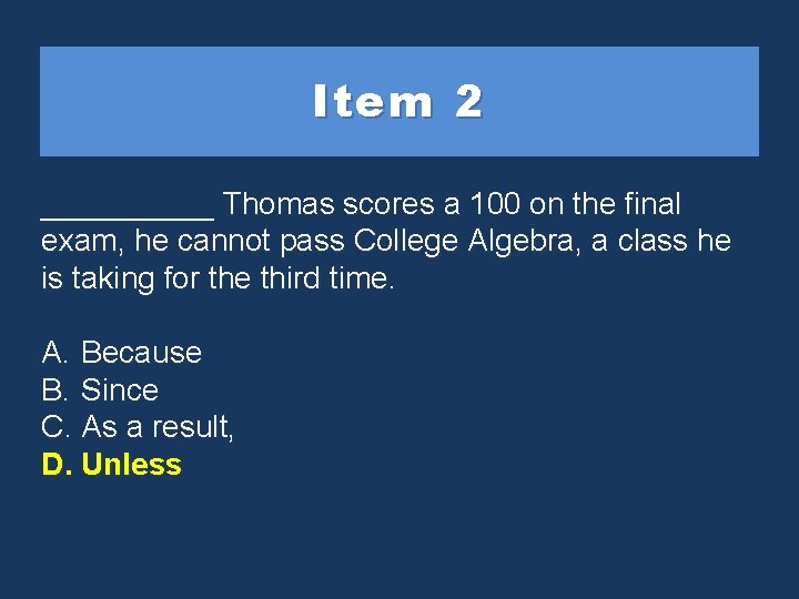 Item 2 _____ Thomas scores a 100 on the final exam, he cannot pass