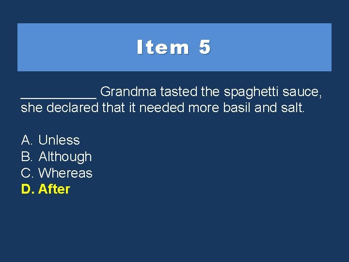 Item 5 _____ Grandma tasted the spaghetti sauce, she declared that it needed more