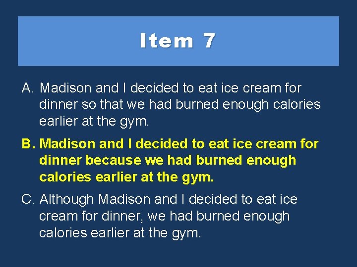 Item 7 A. Madison and I decided to eat ice cream for dinner so