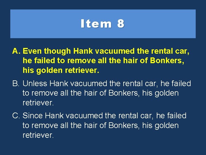 Item 8 A. Even though. Hankvacuumed the rental car, he failed to remove all
