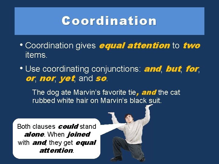 Coordination • Coordination gives equal attention to two items. • Use coordinating conjunctions: and,