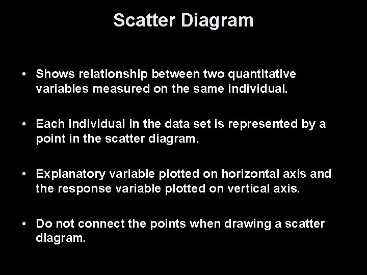 Scatter Diagram • Shows relationship between two quantitative variables measured on the same individual.