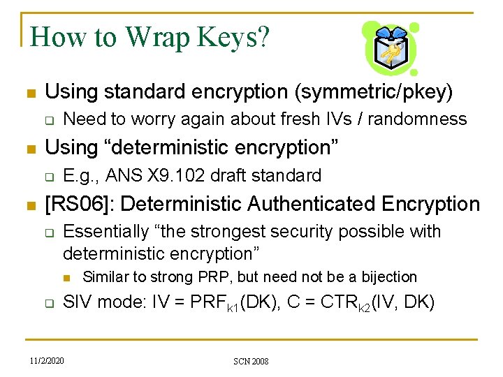 How to Wrap Keys? n Using standard encryption (symmetric/pkey) q n Using “deterministic encryption”