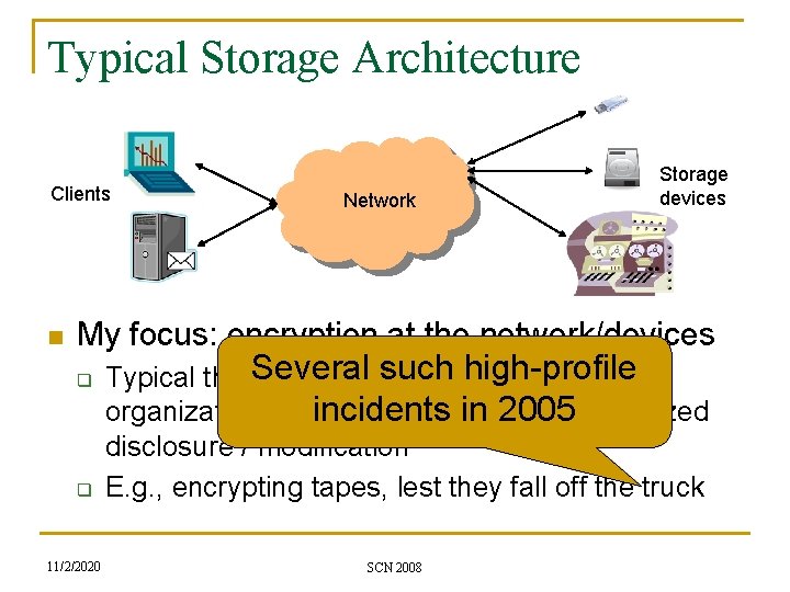 Typical Storage Architecture Clients n Network Storage devices My focus: encryption at the network/devices