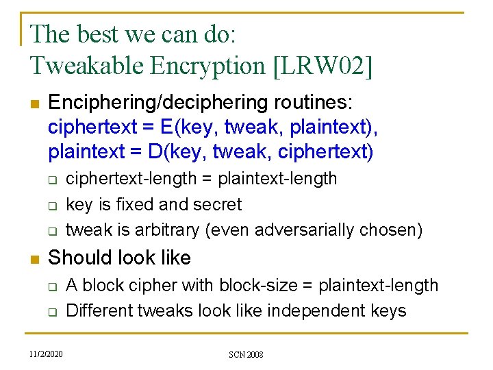The best we can do: Tweakable Encryption [LRW 02] n Enciphering/deciphering routines: ciphertext =