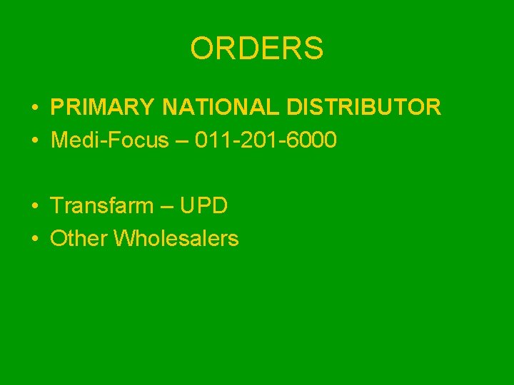 ORDERS • PRIMARY NATIONAL DISTRIBUTOR • Medi-Focus – 011 -201 -6000 • Transfarm –