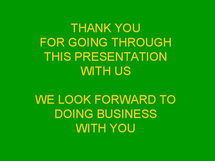 THANK YOU FOR GOING THROUGH THIS PRESENTATION WITH US WE LOOK FORWARD TO DOING