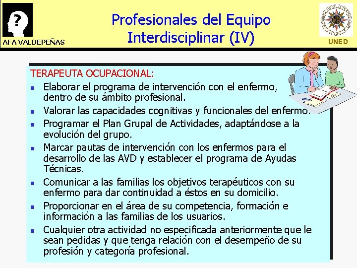 AFA VALDEPEÑAS Profesionales del Equipo Interdisciplinar (IV) TERAPEUTA OCUPACIONAL: n Elaborar el programa de