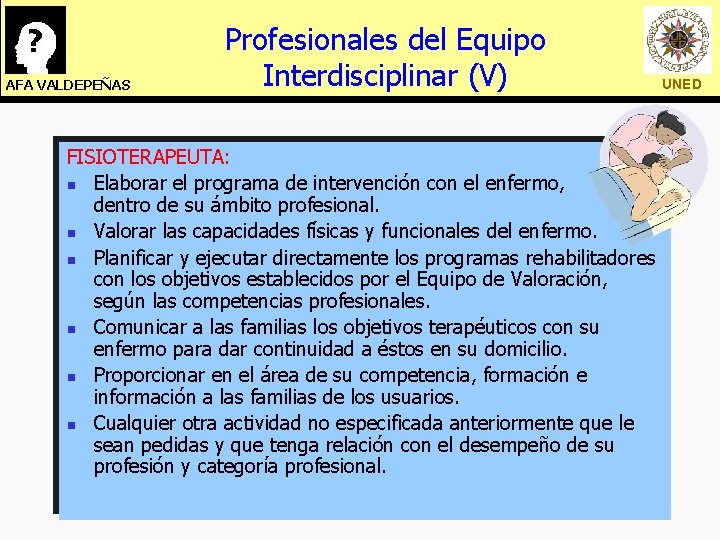 AFA VALDEPEÑAS Profesionales del Equipo Interdisciplinar (V) FISIOTERAPEUTA: n Elaborar el programa de intervención