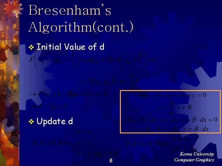 Bresenham’s Algorithm(cont. ) v Initial Value of d v Update d 6 Korea University Bresenham’s Algorithm(cont. ) v Initial Value of d v Update d 6 Korea University