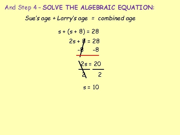 And Step 4 – SOLVE THE ALGEBRAIC EQUATION: Sue’s age + Larry’s age =