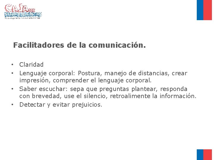 Facilitadores de la comunicación. • Claridad • Lenguaje corporal: Postura, manejo de distancias, crear