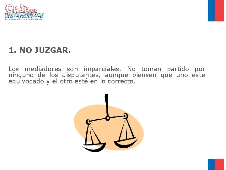 1. NO JUZGAR. Los mediadores son imparciales. No toman partido por ninguno de los