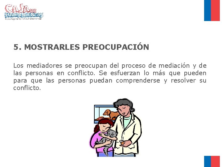 5. MOSTRARLES PREOCUPACIÓN Los mediadores se preocupan del proceso de mediación y de las