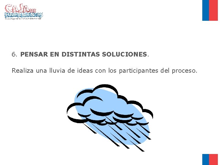 6. PENSAR EN DISTINTAS SOLUCIONES. Realiza una lluvia de ideas con los participantes del