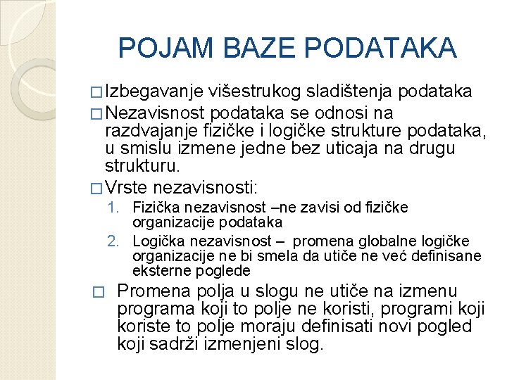 POJAM BAZE PODATAKA � Izbegavanje višestrukog sladištenja podataka � Nezavisnost podataka se odnosi na