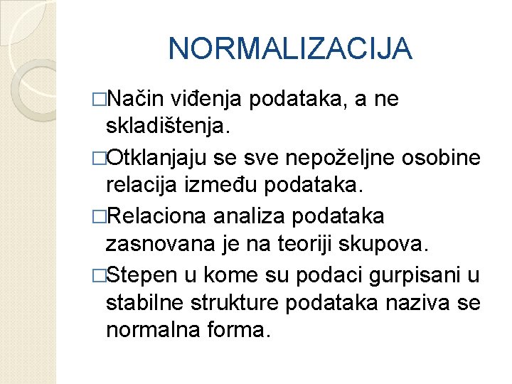 NORMALIZACIJA �Način viđenja podataka, a ne skladištenja. �Otklanjaju se sve nepoželjne osobine relacija između