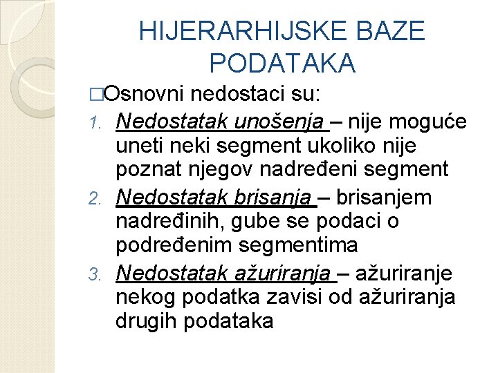 HIJERARHIJSKE BAZE PODATAKA �Osnovni nedostaci su: Nedostatak unošenja – nije moguće uneti neki segment