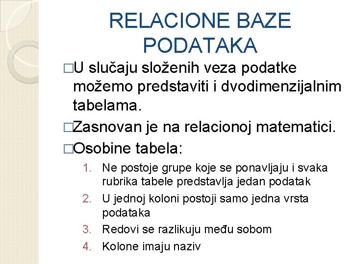 RELACIONE BAZE PODATAKA �U slučaju složenih veza podatke možemo predstaviti i dvodimenzijalnim tabelama. �Zasnovan