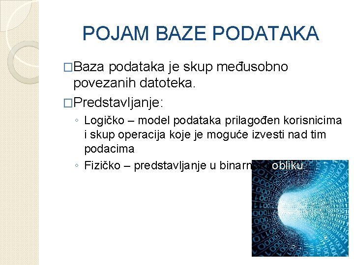 POJAM BAZE PODATAKA �Baza podataka je skup međusobno povezanih datoteka. �Predstavljanje: ◦ Logičko –