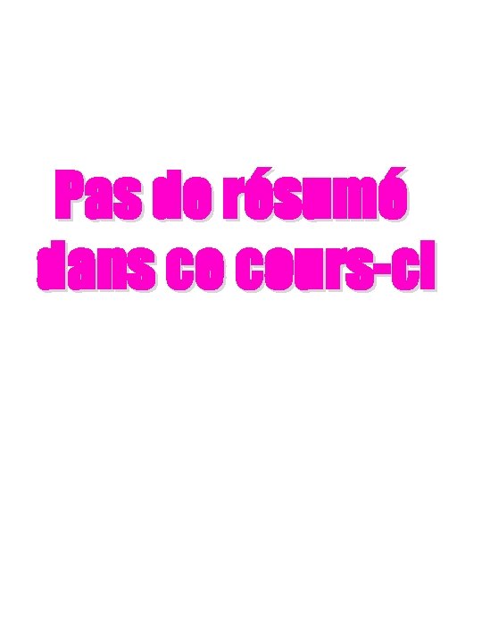 Pas de résumé dans ce cours-ci 