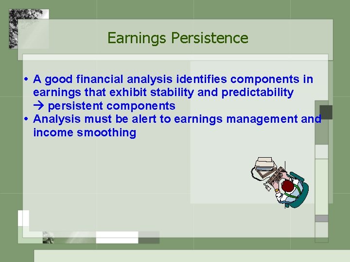 Earnings Persistence • A good financial analysis identifies components in earnings that exhibit stability