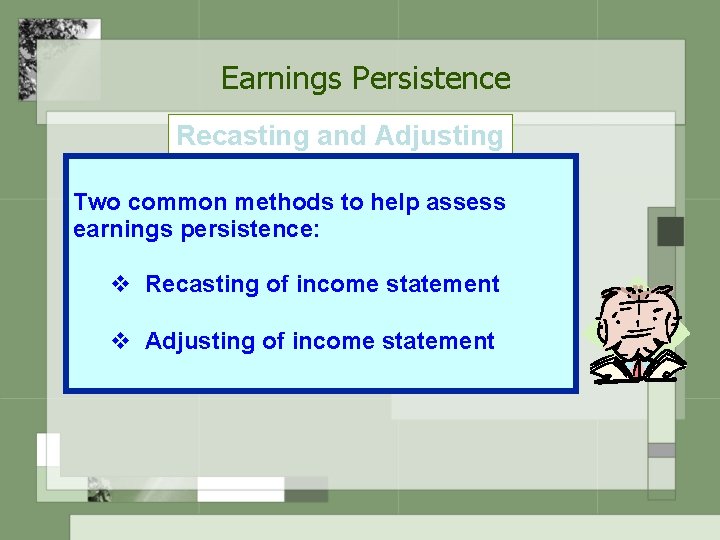 Earnings Persistence Recasting and Adjusting Two common methods to help assess earnings persistence: Recasting